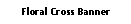 Text Box: Floral Cross Banner