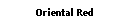 Text Box: Oriental Red