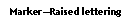 Text Box: MarkerRaised lettering