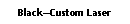 Text Box: BlackCustom Laser